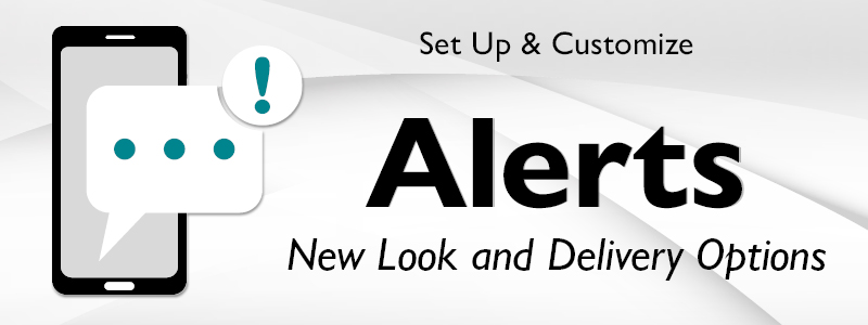 Set up and customize Alerts. New Look and Delivery Options